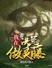 全本小说我在洪荒做灵藤林天盘古三千魔神_我在洪荒做灵藤(林天盘古三千魔神)小说全文阅读