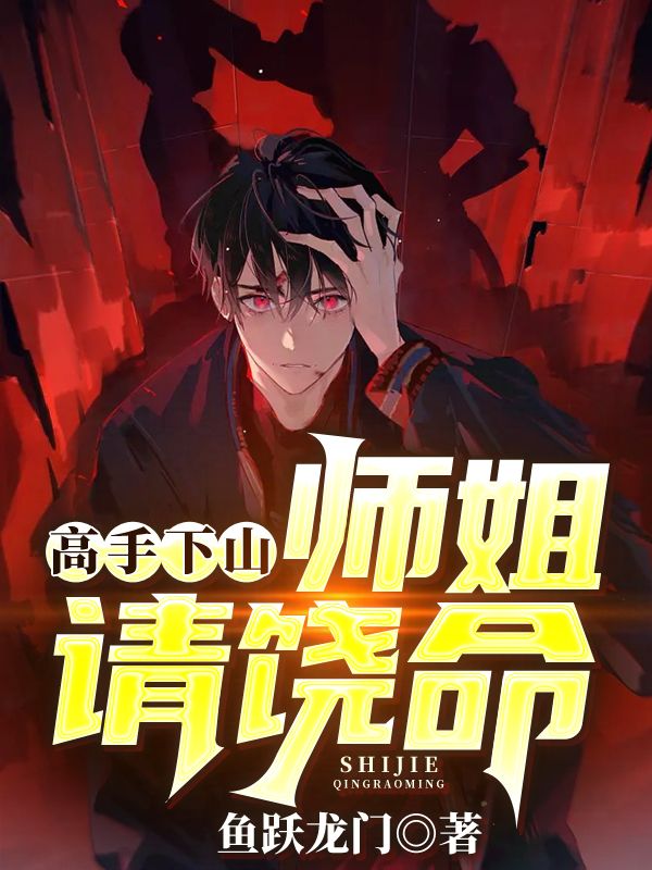 全网爆火《高手下山：师姐，请饶命！》小说_(主角是叶龙王珊珊宫如燕秦如霜)高手下山：师姐，请饶命！最新免费