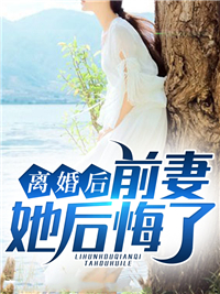 爆火小说离婚后前妻她后悔了_离婚后前妻她后悔了(江川苏木冯程程苏有龙)小说无弹窗