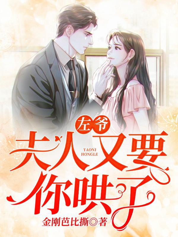 免费小说《左爷，夫人又要你哄了》小说_(主角是夏冉左清川李思成)左爷，夫人又要你哄了全本章节阅读