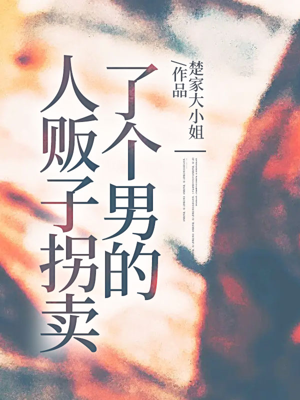 人贩子拐卖了个男的黄小雅王力小说免费阅读_人贩子拐卖了个男的全文阅读
