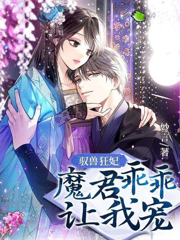 驭兽狂妃：魔君乖乖让我宠叶轻灵君无邪小七小说阅读_驭兽狂妃：魔君乖乖让我宠最新全本小说
