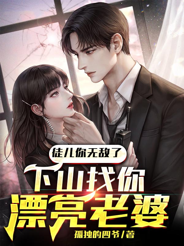 最近很火的小说《徒儿你无敌了,下山找你漂亮老婆》小说_(主角是林秋白杨天福赵杰叶红衣)徒儿你无敌了,下山找你漂亮老婆全本小说