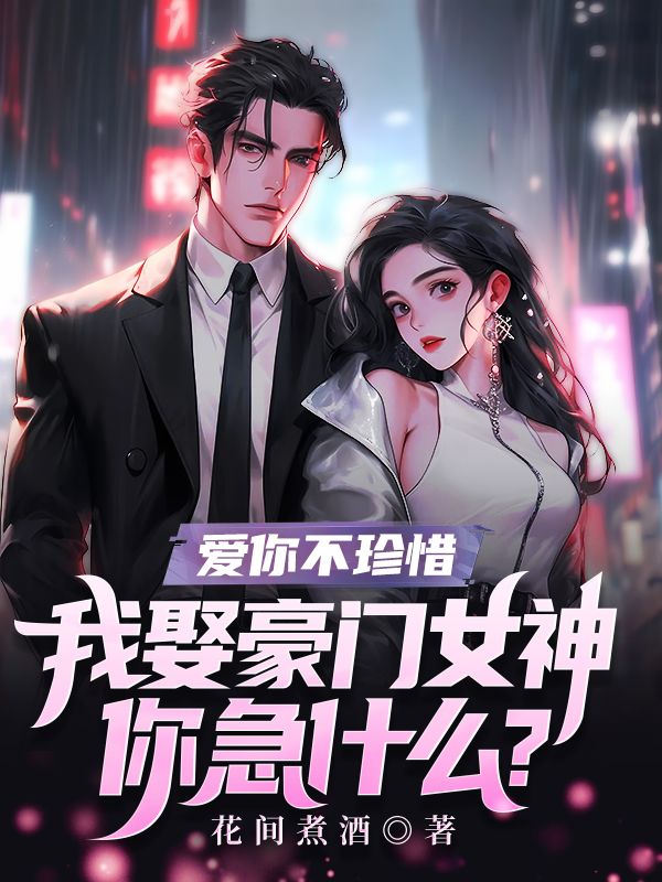 推荐《爱你不珍惜，我娶豪门女神你急什么？》小说_(主角是萧君临林曼徐强秦漫歌)爱你不珍惜，我娶豪门女神你急什么？无弹窗大结局