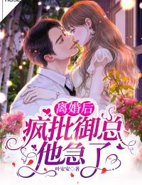 最新离婚后，疯批御总他急了温知星御暮年季欧玲_离婚后，疯批御总他急了(温知星御暮年季欧玲)免费小说