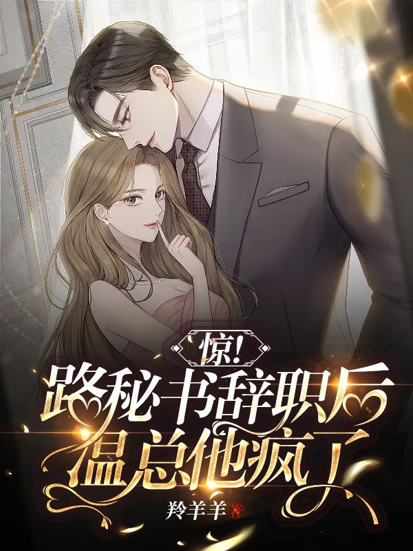 推荐《惊！路秘书辞职后，温总他疯了》小说_(主角是路矜温亓琛路遇温夫人)惊！路秘书辞职后，温总他疯了全本小说