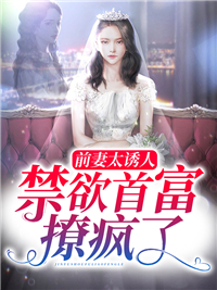 今日推荐_前妻太诱人，禁欲首富撩疯了_惜月_傅寒深唐星挽沈欣然方池