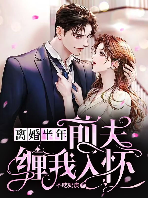 离婚半年，前夫缠我入怀顾闻时沈然林柔免费小说_离婚半年，前夫缠我入怀小说无弹窗