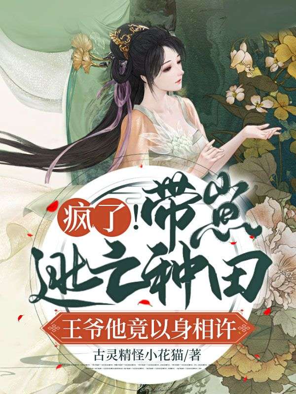 大结局《疯了！带崽逃亡种田，王爷他竟以身相许》小说_(主角是水淼淼云安然水云俊水岚岚)疯了！带崽逃亡种田，王爷他竟以身相许全本小说