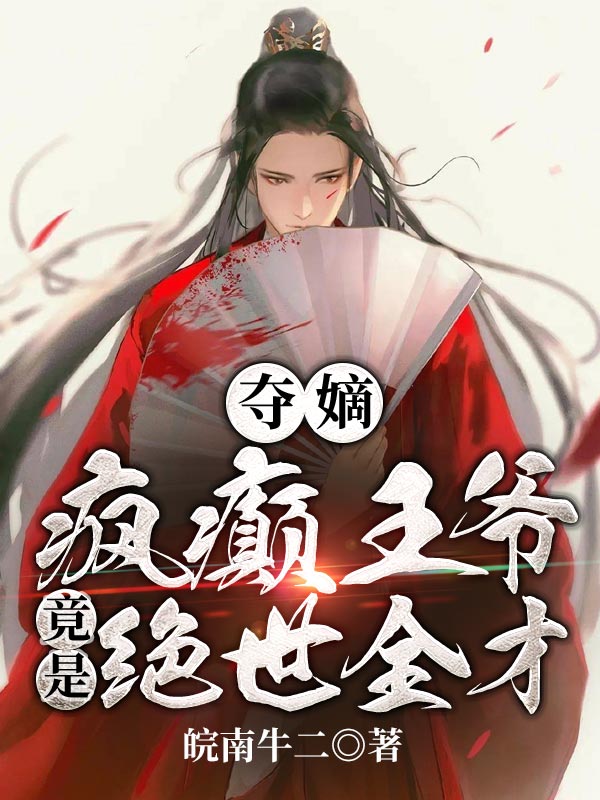 抖音热门夺嫡：疯癫王爷竟是绝世全才！朱钧徐妙锦朱远章徐进达_夺嫡：疯癫王爷竟是绝世全才！(朱钧徐妙锦朱远章徐进达)小说无弹窗