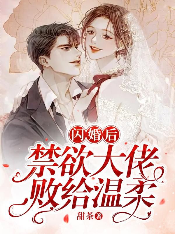 闪婚后，禁欲大佬败给温柔姜荞霍行洲顾枕河幼幼免费全本阅读_闪婚后，禁欲大佬败给温柔全文阅读