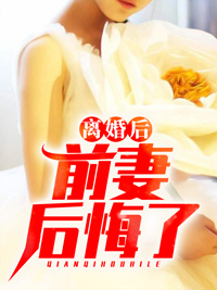 全本小说离婚后，前妻后悔了_离婚后，前妻后悔了(薛浩柳晴张助理陆泽轩)全本免费阅读