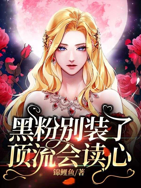 黑粉别装了，顶流会读心沈夏周斯言阎王路小鸣免费阅读_黑粉别装了，顶流会读心全本小说