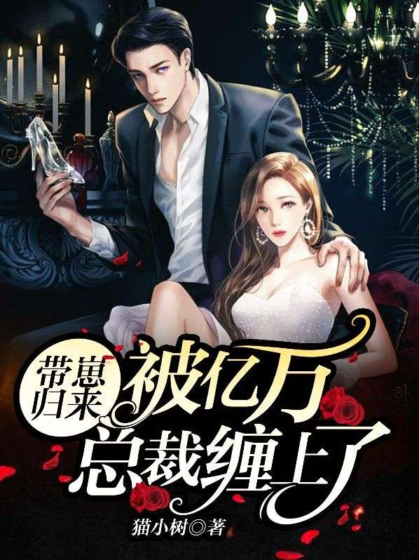 最新《带崽归来：被亿万总裁缠上了》小说_(主角是夏慕晚盛宴周林夏小瑶)带崽归来：被亿万总裁缠上了最新章节