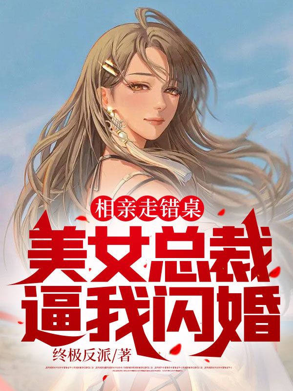 相亲走错桌，美女总裁逼我闪婚慕宁白雨桐季咏慈白镇星免费全本_相亲走错桌，美女总裁逼我闪婚最新章节