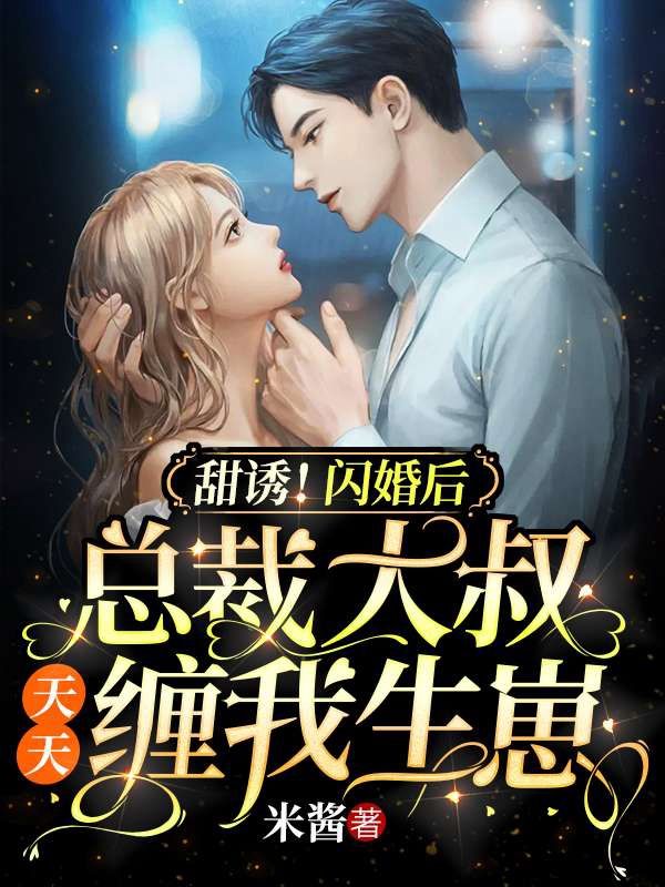 必看小说甜诱！闪婚后总裁大叔天天缠我生崽夏清柠夏清浅夏正明霍北玄_甜诱！闪婚后总裁大叔天天缠我生崽(夏清柠夏清浅夏正明霍北玄)免费小说