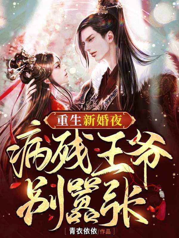 无广告小说《重生新婚夜，病残王爷别嚣张》小说_(主角是窦依竹齐楠笙张弛悦伶)重生新婚夜，病残王爷别嚣张小说无弹窗