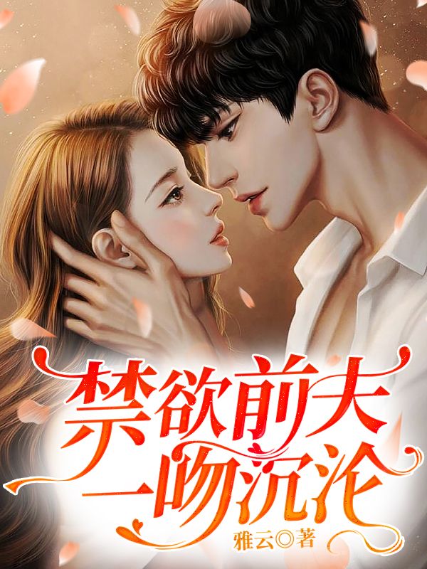 无广告小说《禁欲前夫，一吻沉沦》小说_(主角是颜羽曦江烨霆沈安然沈明山)禁欲前夫，一吻沉沦小说全本章节