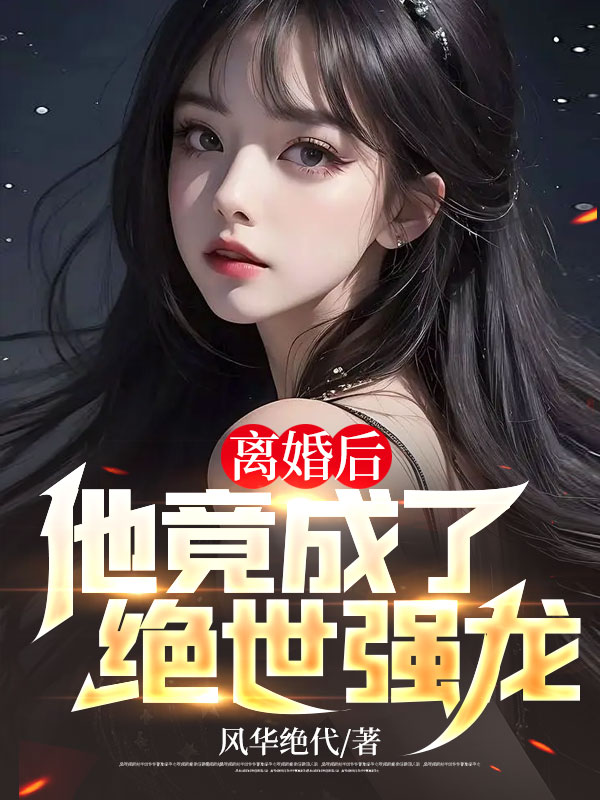 离婚后，他竟成了绝世强龙唐若雪叶辰李琳秦龙小说全本_离婚后，他竟成了绝世强龙全本章节阅读