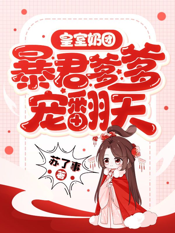 爆火推荐《皇室奶团，暴君爹爹宠翻天》小说_(主角是饱饱萧窕儿老嬷嬷)皇室奶团，暴君爹爹宠翻天全文阅读