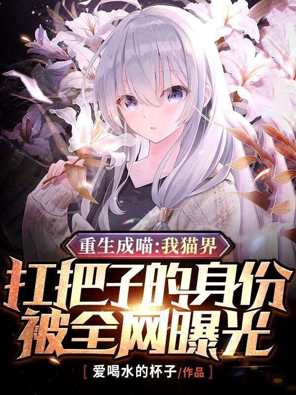 重生成喵：我猫界扛把子的身份被全网曝光沐羽晴林乐安安胡澈免费全本阅读_重生成喵：我猫界扛把子的身份被全网曝光最新免费