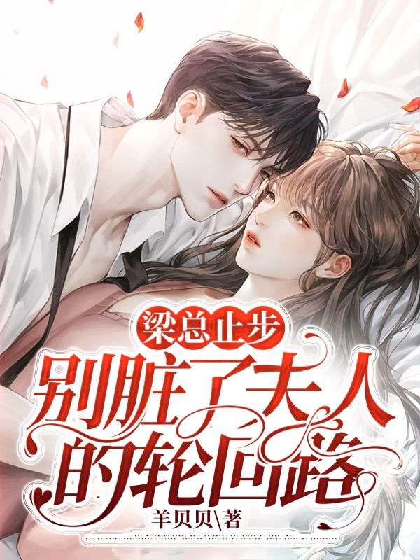 全文小说梁总止步，别脏了夫人的轮回路梁寂裴织温汀_梁总止步，别脏了夫人的轮回路(梁寂裴织温汀)最新小说