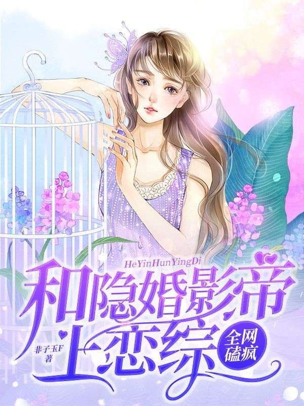 推荐和隐婚影帝上恋综，全网磕疯陆言沉苏燃戚阮李芷_和隐婚影帝上恋综，全网磕疯(陆言沉苏燃戚阮李芷)全文小说