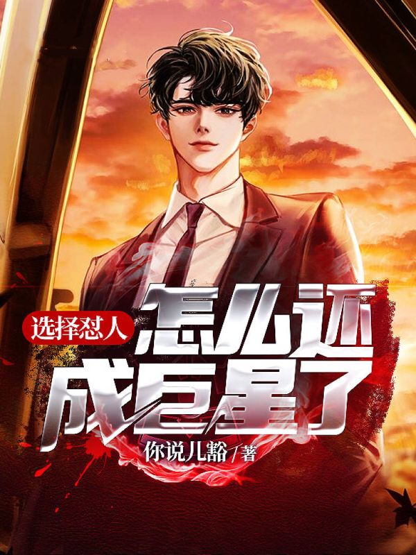 大结局选择怼人，怎么还成巨星了？徐松张晨马纳尔李盛_选择怼人，怎么还成巨星了？(徐松张晨马纳尔李盛)小说全本
