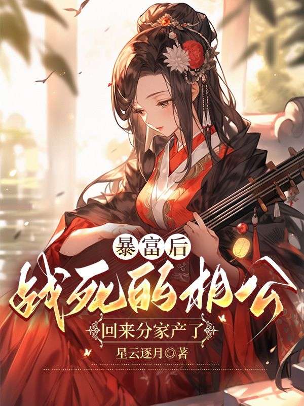 免费小说《暴富后，战死的相公回来分家产了》小说_(主角是林满月陆长风陆家陆荷花)暴富后，战死的相公回来分家产了最新免费