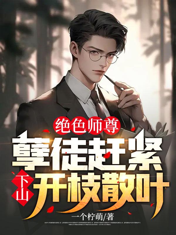 最新章节绝色师尊：孽徒赶紧下山开枝散叶！李临南宫月张倩张云驰_绝色师尊：孽徒赶紧下山开枝散叶！(李临南宫月张倩张云驰)小说全文免费阅读