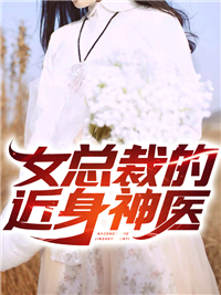 最新女总裁的近身神医林萧苏晴张芸袁家_女总裁的近身神医(林萧苏晴张芸袁家)小说无广告