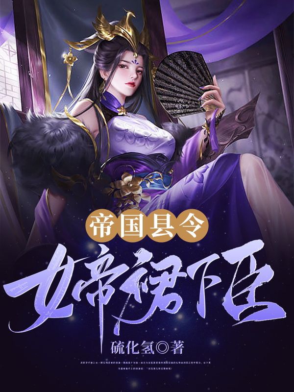大结局帝国县令：女帝裙下臣许少川胡虎姬如月青梅_帝国县令：女帝裙下臣(许少川胡虎姬如月青梅)小说全本章节