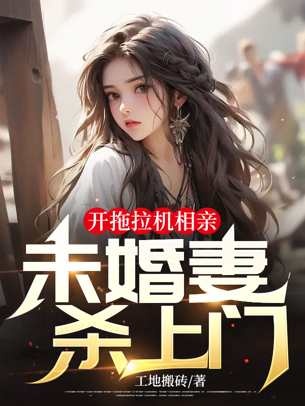 大结局开拖拉机相亲，未婚妻杀上门刘钦吕傲晴_开拖拉机相亲，未婚妻杀上门(刘钦吕傲晴)小说全文免费阅读