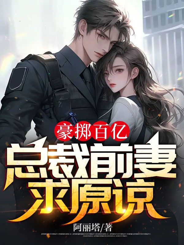 在线阅读豪掷百亿，总裁前妻求原谅吴哲宇林婉晴林正德王桂花_豪掷百亿，总裁前妻求原谅(吴哲宇林婉晴林正德王桂花)免费阅读