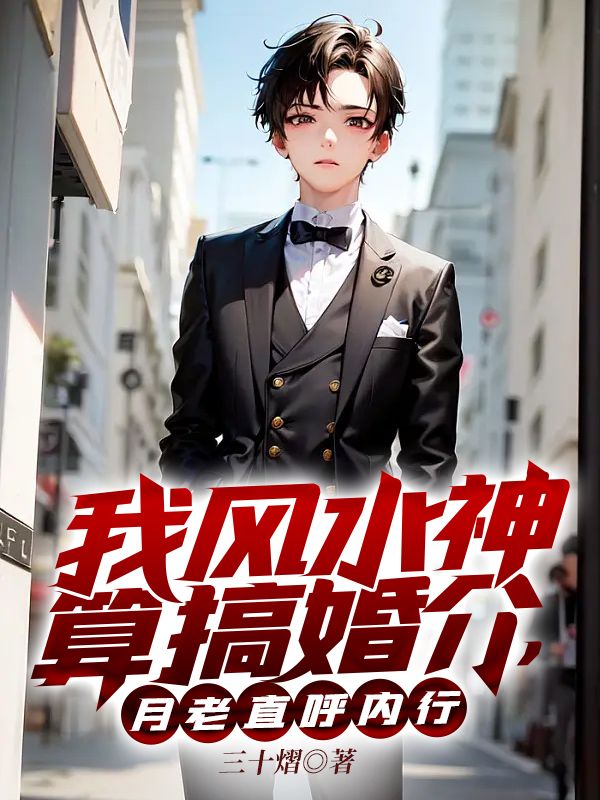 在线阅读我风水神算搞婚介，月老直呼内行萧磊罗娟翠花李海燕_我风水神算搞婚介，月老直呼内行(萧磊罗娟翠花李海燕)最新小说