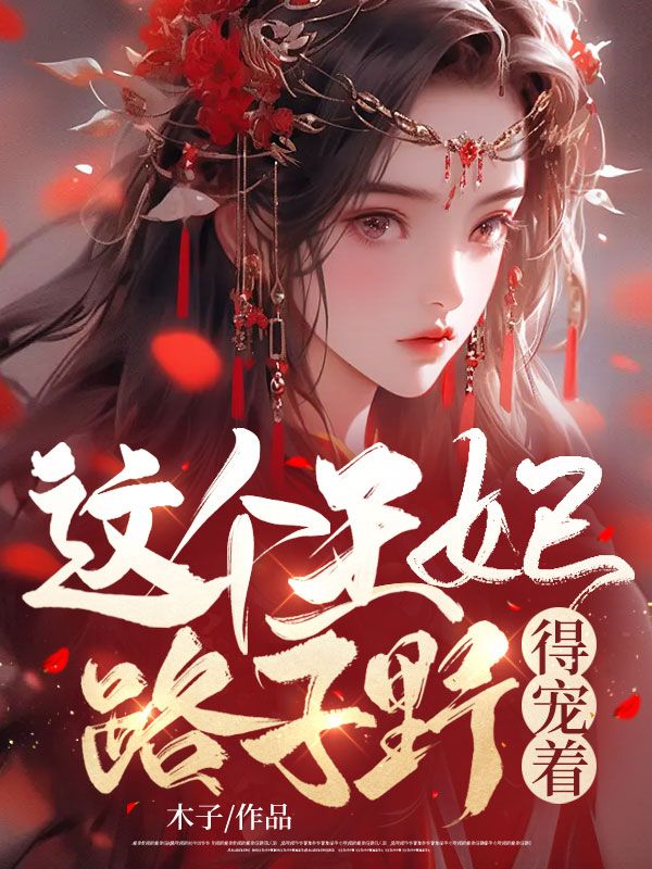 全本小说这个王妃路子野，得宠着！陆鸢谢瑾言王语嫣_这个王妃路子野，得宠着！(陆鸢谢瑾言王语嫣)最新免费