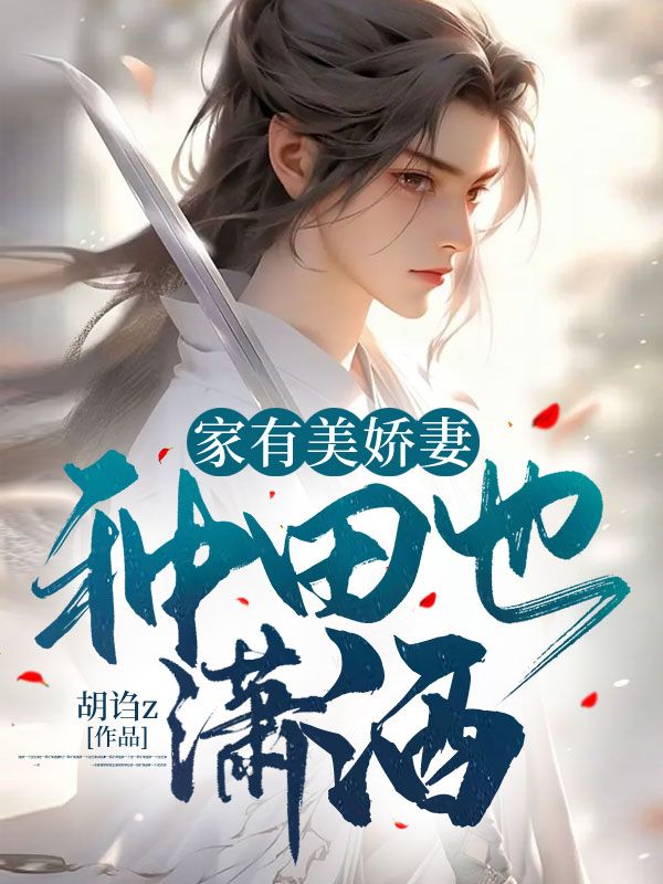 推荐家有美娇妻，种田也潇洒江闲赵千娇胡三_家有美娇妻，种田也潇洒(江闲赵千娇胡三)小说全文免费阅读