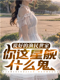 全网爆火说好的渔民世家，你这星舰什么鬼？林海林百顺林枫_说好的渔民世家，你这星舰什么鬼？(林海林百顺林枫)小说全文免费阅读