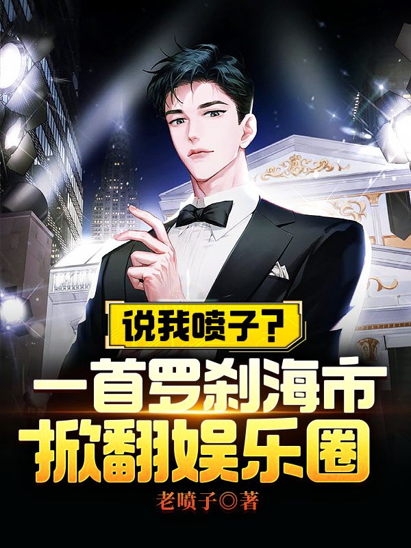 全网爆火说我喷子？一首罗刹海市掀翻娱乐圈！陆云方悦怡杨晨_说我喷子？一首罗刹海市掀翻娱乐圈！(陆云方悦怡杨晨)最新章节