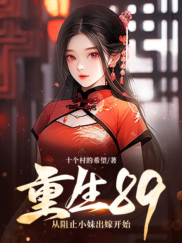 必看小说重生89：从阻止小妹出嫁开始周扬周淼周雄徐彩英_重生89：从阻止小妹出嫁开始(周扬周淼周雄徐彩英)最新章节