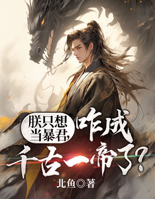 无广告小说朕只想当暴君，咋成千古一帝了？李政赵高_朕只想当暴君，咋成千古一帝了？(李政赵高)全本小说