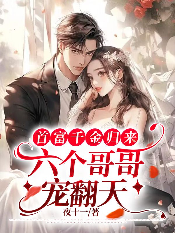 畅销佳作_首富千金归来，六个哥哥宠翻天_夜十一_秦晚秦老爷子叶总瑶瑶小姐