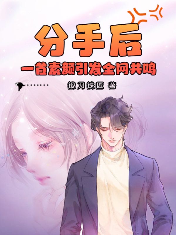 分手后，一首素颜引发全网共鸣江宇赵依依小说无广告_分手后，一首素颜引发全网共鸣最新全本小说