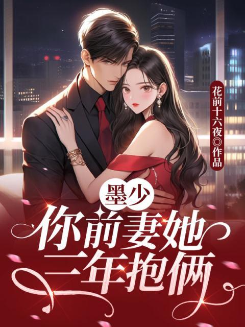 全文小说《墨少，你前妻她三年抱俩》小说_(主角是墨寒川安妮安心爱)墨少，你前妻她三年抱俩最新免费
