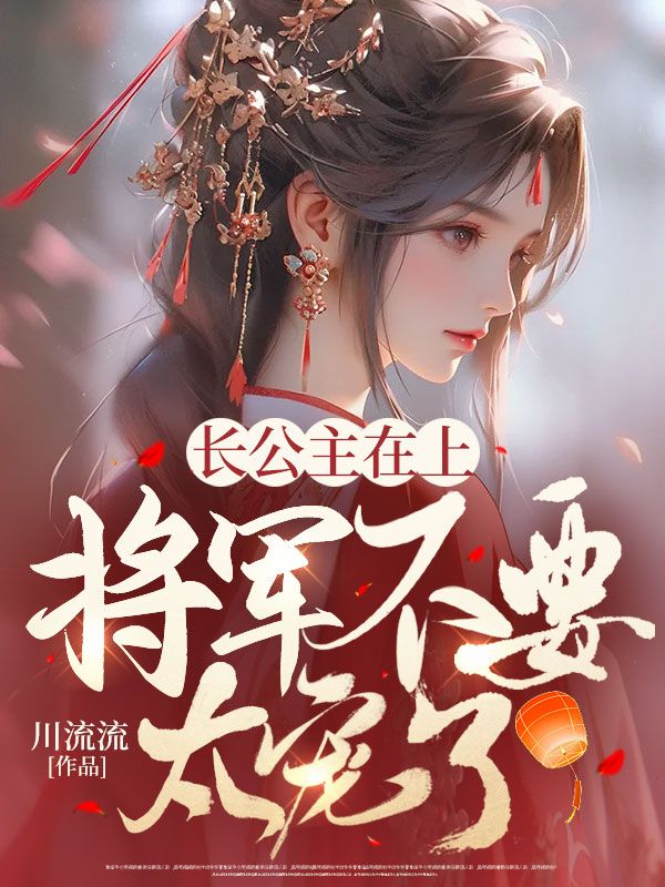 最新小说《长公主在上，将军不要太宠了》小说_(主角是宁鸾玉顾北风肖妩宁无沉)长公主在上，将军不要太宠了全本免费阅读
