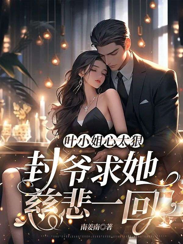 热门推荐叶小姐心太狠，封爷求她慈悲一回叶星语封薄言谢青岑苏颜颜_叶小姐心太狠，封爷求她慈悲一回(叶星语封薄言谢青岑苏颜颜)免费全本