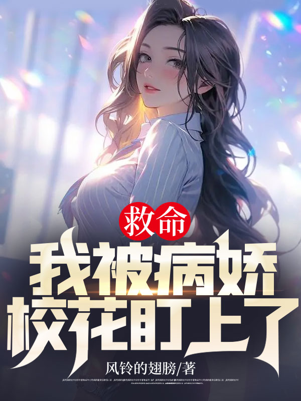 救命，我被病娇校花盯上了！李润杰蒋雪儿顾宇孙超免费全本_救命，我被病娇校花盯上了！小说免费阅读全文
