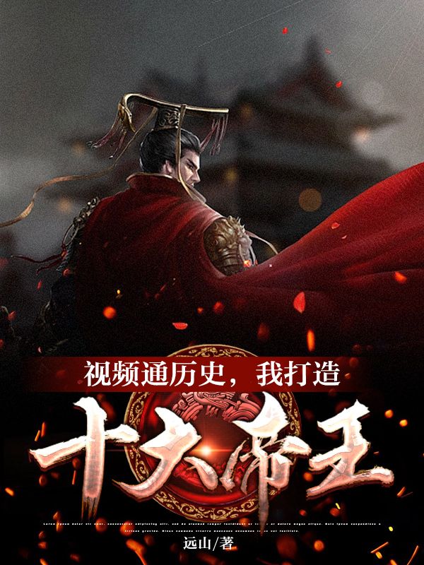 视频通历史，我打造十大帝王杨平全本免费阅读_视频通历史，我打造十大帝王小说最新章节