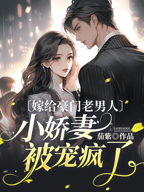 嫁给豪门老男人，小娇妻被宠疯了陆一宸姜妍妍陆星洋刘春妮小说全文阅读_嫁给豪门老男人，小娇妻被宠疯了免费全本