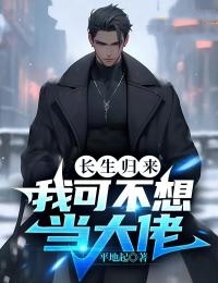 长生归来，我可不想当大佬马克史密斯江青山白石光小说最新章节_长生归来，我可不想当大佬最新章节
